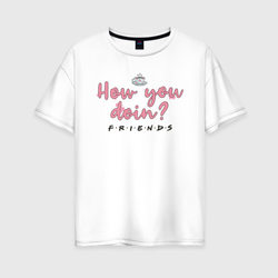 How you doin? – Женская футболка хлопок Oversize с принтом купить со скидкой в -16%