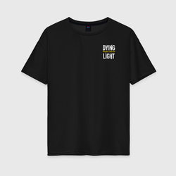 Dying light – Женская футболка хлопок Oversize с принтом купить со скидкой в -16%