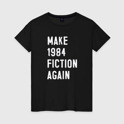 Make 1984 fiction again – Женская футболка хлопок с принтом купить со скидкой в -20%